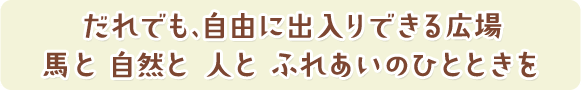 だれでも、自由に出入りできる広場馬と自然と人とふれあいのひとときを